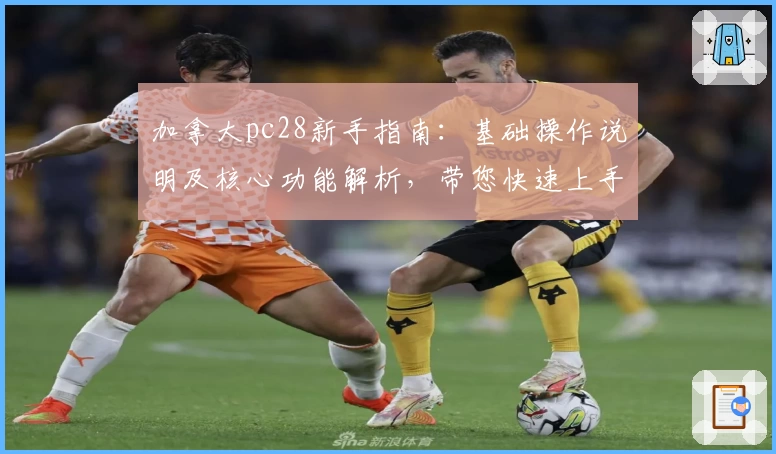 加拿大pc28新手指南：基础操作说明及核心功能解析，带您快速上手平台体验