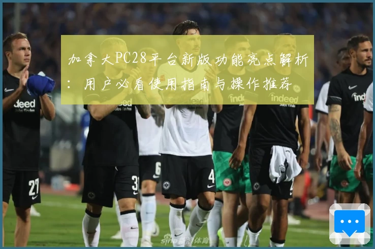 加拿大PC28平台新版功能亮点解析：用户必看使用指南与操作推荐